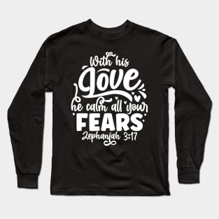 Worth His Love He Calms All Your Fears Zephaniah 3:17 Long Sleeve T-Shirt